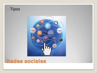 

Tipos

Redes sociales

 