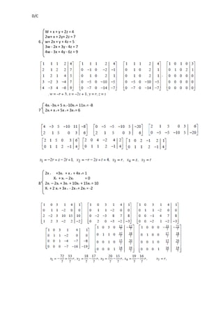 D/C


          W + x + y + 2z = 4
          2w+ x + 2y+ 2z = 7
      6   w+ 2x + y + 4z = 5
          3w - 2x + 3y - 4z = 7
          4w - 3x + 4y - 6z = 9




          4x1 -3x2 + 5 x 3 -10x 4 + 11x 5 = -8
      7   2x1 + x 2 + 5x 3 + 3x 5 = 6




          2x 1   +3x3 + x 4 + 4x 5= 1
                X2 + x3 – 2x4         =0
      8   2x1 – 2x2 + 3x3 + 10x4 + 15x5 = 10
          X1 + 2 x2 + 3x 3 - 2x 4 + 2x5 = -2
 