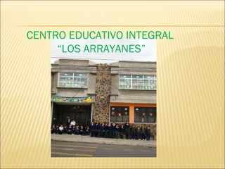 CENTRO EDUCATIVO INTEGRAL  “ LOS ARRAYANES” 