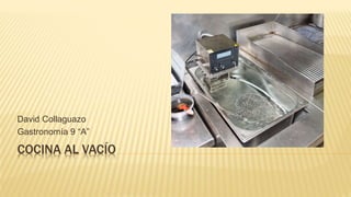 COCINA AL VACÍO
David Collaguazo
Gastronomía 9 “A”
 