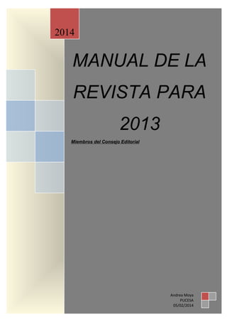 MANUAL DE LA REVISTA PARA 2013 I
MANUAL DE LA
REVISTA PARA
2013
Miembros del Consejo Editorial
2014
Andrea Moya
PUCESA
05/02/2014
 