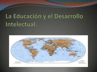 La Educación y el Desarrollo Intelectual.