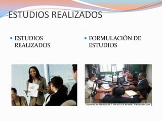 ESTUDIOS REALIZADOS ESTUDIOS REALIZADOSFORMULACIÓN DE ESTUDIOS