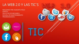 LA WEB 2.0 Y LAS TIC`S
REALIZADO POR: AUGUSTO POLO
ESPOCH
FACULTAD DE MECANICA
ESCUELA DE MANTENIMIENTO
PROGRAMACION I
 