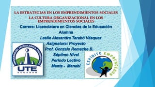 LA ESTRATEGIAS EN LOS EMPRENDIMIENTOS SOCIALES
LA CULTURA ORGANIZACIONAL EN LOS
EMPRENDIMIENTOS SOCIALES
 