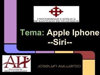 Tema: Apple Iphone
      --Siri--

    Joselyn Ayluardo
 