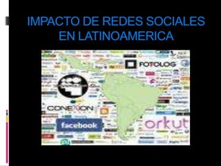 IMPACTO DE REDES SOCIALES EN LATINOAMERICA