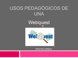 Usos Pedagógicos de unA Webquest CRISTINA URBINA 