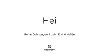 Hei
Runar Dahlsengen & John Eivind Hallén
 