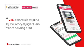 | www.copernica.com
“ 21% conversie stijging
bij de koopjesjagers van
Voordeelvanger.nl
 