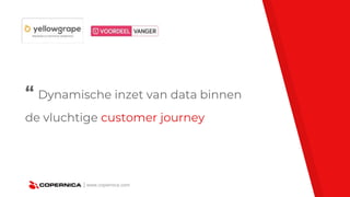 | www.copernica.com
“ Dynamische inzet van data binnen
de vluchtige customer journey
 