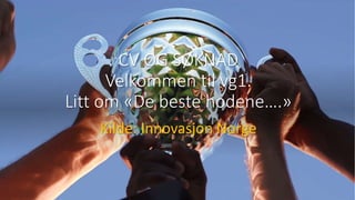 CV OG SØKNAD
Velkommen til vg1.
Litt om «De beste hodene….»
Kilde: Innovasjon Norge
 