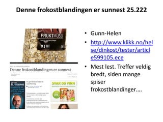 Denne frokostblandingen er sunnest 25.222Gunn-Helenhttp://www.klikk.no/helse/dinkost/tester/article599105.eceMest lest. Treffer veldig bredt, siden mange spiser frokostblandinger….