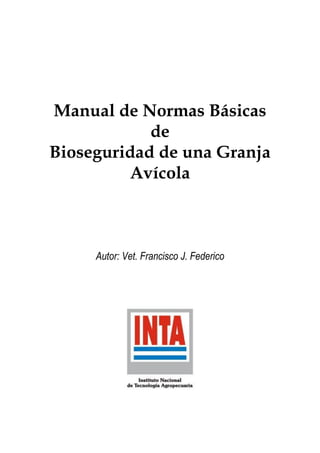 Manual de Normas Básicas
de
Bioseguridad de una Granja
Avícola
Autor: Vet. Francisco J. Federico
 