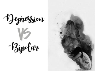 Depression
Bipolar
 