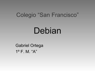 Colegio “San Francisco” Debian Gabriel Ortega 1º F. M. “A” 