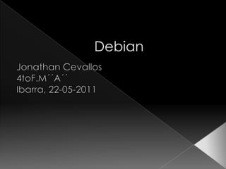 Debian Jonathan Cevallos 4toF.M´´A´´ Ibarra, 22-05-2011 