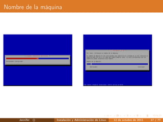 Nombre de la máquina




     Jennifer   ()   Instalación y Administración de Linux   12 de octubre de 2011   17 / 77
 