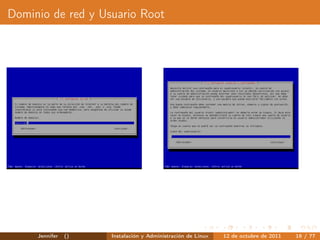 Dominio de red y Usuario Root




     Jennifer   ()   Instalación y Administración de Linux   12 de octubre de 2011   18 / 77
 