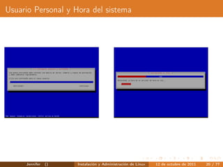 Usuario Personal y Hora del sistema




     Jennifer   ()   Instalación y Administración de Linux   12 de octubre de 2011   20 / 77
 