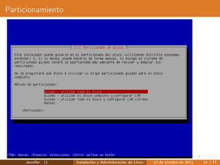 Particionamiento




     Jennifer   ()   Instalación y Administración de Linux   12 de octubre de 2011   21 / 77
 