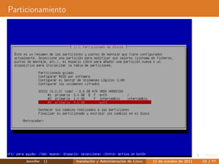 Particionamiento




    Jennifer   ()   Instalación y Administración de Linux   12 de octubre de 2011   23 / 77
 