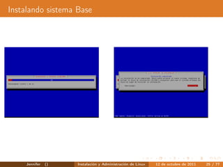 Instalando sistema Base




    Jennifer   ()   Instalación y Administración de Linux   12 de octubre de 2011   25 / 77
 