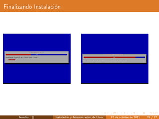 Finalizando Instalación




      Jennifer   ()   Instalación y Administración de Linux   12 de octubre de 2011   26 / 77
 