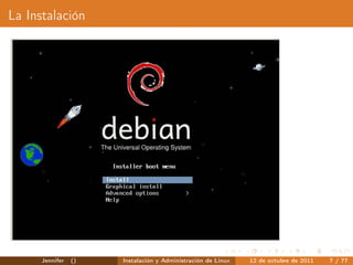 La Instalación




      Jennifer   ()   Instalación y Administración de Linux   12 de octubre de 2011   7 / 77
 