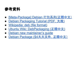 從下載的地方 
複製grep套件 
deb檔使用ar 打包 
套件內容 
● [窄宅看的] ar 可以參考static library 
deb格式版本 
 