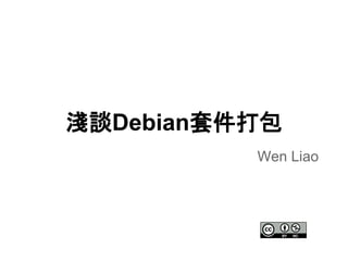 淺談Debian套件打包 
Wen Liao 
 