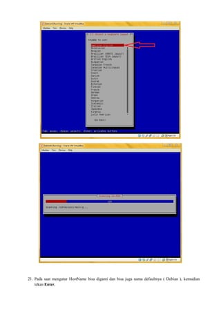 21. Pada saat mengatur HostName bisa diganti dan bisa juga nama defaultnya ( Debian ), kemudian 
tekan Enter, 
 