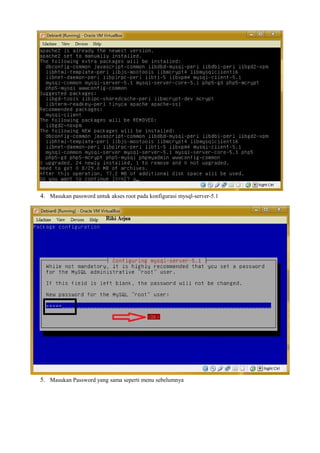 4. Masukan password untuk akses root pada konfigurasi mysql-server-5.1 
5. Masukan Password yang sama seperti menu sebelumnya 
 
