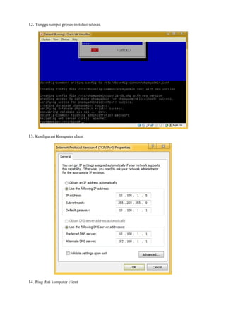 12. Tunggu sampai proses instalasi selesai. 
13. Konfigurasi Komputer client 
14. Ping dari komputer client 
 