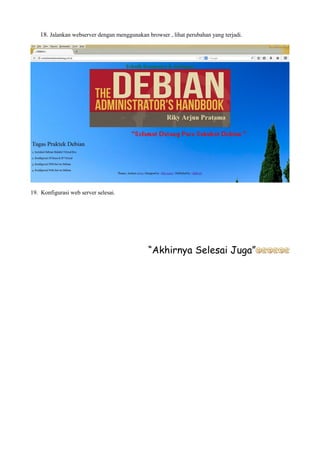 18. Jalankan webserver dengan menggunakan browser , lihat perubahan yang terjadi. 
19. Konfigurasi web server selesai. 
“Akhirnya Selesai Juga” 
 
