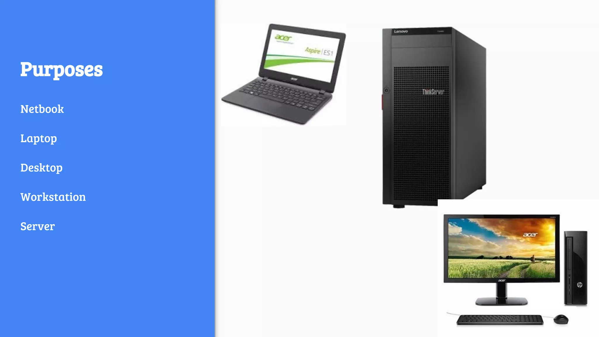 Purposes
Netbook
Laptop
Desktop
Workstation
Server
 