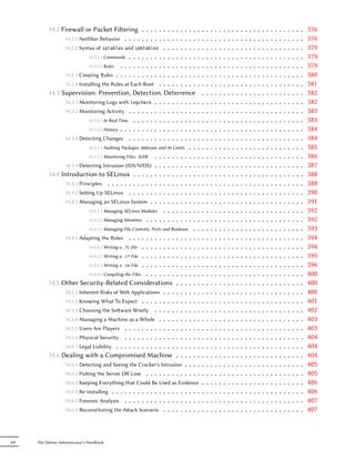 14.2 Firewall or Packet Filtering . . . . . . . . . . . . .               .   .   .   .   .   .   .   .   .   .   .   .   .   .   .   .   .   .   .   .   .   .   .   .   .   376
                 14.2.1 Netfilter Behavior . . . . . . . . . . . . . . . . .         .   .   .   .   .   .   .   .   .   .   .   .   .   .   .   .   .   .   .   .   .   .   .   .   .   376
                 14.2.2 Syntax of iptables and ip6tables . . . . . . . .             .   .   .   .   .   .   .   .   .   .   .   .   .   .   .   .   .   .   .   .   .   .   .   .   .   379
                            14.2.2.1 Commands . . . . . . . . . . . . . . . .        .   .   .   .   .   .   .   .   .   .   .   .   .   .   .   .   .   .   .   .   .   .   .   .   .   379
                            14.2.2.2 Rules . . . . . . . . . . . . . . . . . .       .   .   .   .   .   .   .   .   .   .   .   .   .   .   .   .   .   .   .   .   .   .   .   .   .   379
                 14.2.3 Creating Rules . . . . . . . . . . . . . . . . . . .         .   .   .   .   .   .   .   .   .   .   .   .   .   .   .   .   .   .   .   .   .   .   .   .   .   380
                 14.2.4 Installing the Rules at Each Boot . . . . . . . . .          .   .   .   .   .   .   .   .   .   .   .   .   .   .   .   .   .   .   .   .   .   .   .   .   .   381
           14.3 Supervision: Prevention, Detection, Deterrence                           .   .   .   .   .   .   .   .   .   .   .   .   .   .   .   .   .   .   .   .   .   .   .   .   382
                 14.3.1 Monitoring Logs with logcheck . . . . . . . . . .            .   .   .   .   .   .   .   .   .   .   .   .   .   .   .   .   .   .   .   .   .   .   .   .   .   382
                 14.3.2 Monitoring Activity . . . . . . . . . . . . . . . .          .   .   .   .   .   .   .   .   .   .   .   .   .   .   .   .   .   .   .   .   .   .   .   .   .   383
                            14.3.2.1 In Real Time . . . . . . . . . . . . . . .      .   .   .   .   .   .   .   .   .   .   .   .   .   .   .   .   .   .   .   .   .   .   .   .   .   383
                            14.3.2.2 History . . . . . . . . . . . . . . . . . .     .   .   .   .   .   .   .   .   .   .   .   .   .   .   .   .   .   .   .   .   .   .   .   .   .   384
                 14.3.3 Detecting Changes . . . . . . . . . . . . . . . .            .   .   .   .   .   .   .   .   .   .   .   .   .   .   .   .   .   .   .   .   .   .   .   .   .   384
                            14.3.3.1 Auditing Packages: debsums and its Limits . .   .   .   .   .   .   .   .   .   .   .   .   .   .   .   .   .   .   .   .   .   .   .   .   .   .   385
                            14.3.3.2 Monitoring Files: AIDE . . . . . . . . . .      .   .   .   .   .   .   .   .   .   .   .   .   .   .   .   .   .   .   .   .   .   .   .   .   .   386
                 14.3.4 Detecting Intrusion (IDS/NIDS) . . . . . . . . . .           .   .   .   .   .   .   .   .   .   .   .   .   .   .   .   .   .   .   .   .   .   .   .   .   .   387
           14.4 Introduction to SELinux . . . . . . . . . . . . . . .                .   .   .   .   .   .   .   .   .   .   .   .   .   .   .   .   .   .   .   .   .   .   .   .   .   388
                 14.4.1 Principles . . . . . . . . . . . . . . . . . . . . .         .   .   .   .   .   .   .   .   .   .   .   .   .   .   .   .   .   .   .   .   .   .   .   .   .   388
                 14.4.2 Seing Up SELinux . . . . . . . . . . . . . . . .            .   .   .   .   .   .   .   .   .   .   .   .   .   .   .   .   .   .   .   .   .   .   .   .   .   390
                 14.4.3 Managing an SELinux System . . . . . . . . . . .             .   .   .   .   .   .   .   .   .   .   .   .   .   .   .   .   .   .   .   .   .   .   .   .   .   391
                            14.4.3.1 Managing SELinux Modules . . . . . . . .        .   .   .   .   .   .   .   .   .   .   .   .   .   .   .   .   .   .   .   .   .   .   .   .   .   392
                            14.4.3.2 Managing Identities . . . . . . . . . . . .     .   .   .   .   .   .   .   .   .   .   .   .   .   .   .   .   .   .   .   .   .   .   .   .   .   392
                            14.4.3.3 Managing File Contexts, Ports and Booleans .    .   .   .   .   .   .   .   .   .   .   .   .   .   .   .   .   .   .   .   .   .   .   .   .   .   393
                 14.4.4 Adapting the Rules . . . . . . . . . . . . . . . .           .   .   .   .   .   .   .   .   .   .   .   .   .   .   .   .   .   .   .   .   .   .   .   .   .   394
                            14.4.4.1 Writing a .fc file . . . . . . . . . . . . .    .   .   .   .   .   .   .   .   .   .   .   .   .   .   .   .   .   .   .   .   .   .   .   .   .   394
                            14.4.4.2 Writing a .if File . . . . . . . . . . . . .    .   .   .   .   .   .   .   .   .   .   .   .   .   .   .   .   .   .   .   .   .   .   .   .   .   395
                            14.4.4.3 Writing a .te File . . . . . . . . . . . . .    .   .   .   .   .   .   .   .   .   .   .   .   .   .   .   .   .   .   .   .   .   .   .   .   .   396
                            14.4.4.4 Compiling the Files . . . . . . . . . . . .     .   .   .   .   .   .   .   .   .   .   .   .   .   .   .   .   .   .   .   .   .   .   .   .   .   400
           14.5 Other Security-Related Considerations . . . . .                      .   .   .   .   .   .   .   .   .   .   .   .   .   .   .   .   .   .   .   .   .   .   .   .   .   400
                 14.5.1 Inherent Risks of Web Applications . . . . . . . .           .   .   .   .   .   .   .   .   .   .   .   .   .   .   .   .   .   .   .   .   .   .   .   .   .   400
                 14.5.2 Knowing What To Expect . . . . . . . . . . . . .             .   .   .   .   .   .   .   .   .   .   .   .   .   .   .   .   .   .   .   .   .   .   .   .   .   401
                 14.5.3 Choosing the Soware Wisely . . . . . . . . . .              .   .   .   .   .   .   .   .   .   .   .   .   .   .   .   .   .   .   .   .   .   .   .   .   .   402
                 14.5.4 Managing a Machine as a Whole . . . . . . . . .              .   .   .   .   .   .   .   .   .   .   .   .   .   .   .   .   .   .   .   .   .   .   .   .   .   403
                 14.5.5 Users Are Players . . . . . . . . . . . . . . . . .          .   .   .   .   .   .   .   .   .   .   .   .   .   .   .   .   .   .   .   .   .   .   .   .   .   403
                 14.5.6 Physical Security . . . . . . . . . . . . . . . . .          .   .   .   .   .   .   .   .   .   .   .   .   .   .   .   .   .   .   .   .   .   .   .   .   .   404
                 14.5.7 Legal Liability . . . . . . . . . . . . . . . . . . .        .   .   .   .   .   .   .   .   .   .   .   .   .   .   .   .   .   .   .   .   .   .   .   .   .   404
           14.6 Dealing with a Compromised Machine . . . . .                         .   .   .   .   .   .   .   .   .   .   .   .   .   .   .   .   .   .   .   .   .   .   .   .   .   404
                 14.6.1 Detecting and Seeing the Cracker's Intrusion . . .           .   .   .   .   .   .   .   .   .   .   .   .   .   .   .   .   .   .   .   .   .   .   .   .   .   405
                 14.6.2 Puing the Server Oﬀ-Line . . . . . . . . . . . .            .   .   .   .   .   .   .   .   .   .   .   .   .   .   .   .   .   .   .   .   .   .   .   .   .   405
                    14.6.3 Keeping Everything that Could Be Used as Evidence             .   .   .   .   .   .   .   .   .   .   .   .   .   .   .   .   .   .   .   .   .   .   .   .   406
                    14.6.4 Re-installing .....................                           .   .   .   .   .   .   .   .   .   .   .   .   .   .   .   .   .   .   .   .   .   .   .   .   406
                    14.6.5 Forensic Analysis . . . . . . . . . . . . . . . . . .         .   .   .   .   .   .   .   .   .   .   .   .   .   .   .   .   .   .   .   .   .   .   .   .   407
                    14.6.6 Reconstituting the Aack Scenario . . . . . . . . .           .   .   .   .   .   .   .   .   .   .   .   .   .   .   .   .   .   .   .   .   .   .   .   .   407



XII   The Debian Administrator's Handbook
 