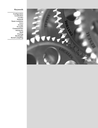 Keywords

   Configuration
    Localization
          Locales
        Network
Name resolution
            Users
          Groups
        Accounts
  Command-line
      interpreter
            Shell
         Printing
     Bootloader
Kernel compiling
 