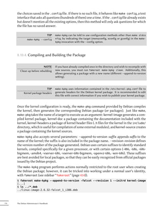 the choices saved in the .config file. If there is no such file, it behaves like make config, a text
      interface that asks all questions (hundreds of them) one a time. If the .config file already exists
      but doesn't mention all the existing options, then this method will only ask questions for which
      the file has no saved answer.

                                        TIP   make-kpkg can be told to use configuration methods other than make oldco
                 make-kpkg --config           nfig, by indicating the target (menuconfig, xconfig or gconfig) in the make-
                                              kpkg invocation with the --config option.




      8.10.4. Compiling and Building the Package

                            NOTE              If you have already compiled once in the directory and wish to recompile with
         Clean up before rebuilding           new sources, you must run fakeroot make-kpkg clean. Additionally, this
                                              allows generating a package with a new name (diﬀerent --append-to-version
                                              seing).



                               TIP            make-kpkg    uses information contained in the /etc/kernel-pkg.conf file to
             Kernel package headers           generate headers for the Debian kernel package. It is recommended to edit
                                              this file with correct information if you wish to publish your kernel package.


      Once the kernel configuration is ready, the make-pkg command provided by Debian compiles
      the kernel, then generates the corresponding Debian package (or packages). Just like make,
      make-pkg takes the name of a target to execute as an argument: kernel-image generates a com-
      piled kernel package, kernel-doc a package containing the documentation included with the
      kernel, kernel-headers a package of kernel header files (.h files for the kernel in the include/
      directory, which is useful for compilation of some external modules), and kernel-source creates
      a package containing the kernel sources.
      make-kpkg   also accepts several parameters: --append-to-version suffix appends suffix to the
      name of the kernel; the suffix is also included in the package name. --revision revision defines
      the version number of the package generated. Debian uses certain suffixes to identify standard
      kernels, compiled specifically for a given processor, or with certain options (-486, -686, -686-
      bigmem, -amd64, -vserver-686, -vserver-686-bigmem, -openvz-686, -xen-686). These suffixes
      are best avoided for local packages, so that they can be easily recognized from official packages
      issued by the Debian project.
      The make-kpkg program performs actions normally restricted to the root user when creating
      the Debian package; however, it can be tricked into working under a normal user's identity,
      with fakeroot (see sidebar “fakeroot” (page 414)).
      $ fakeroot make-kpkg --append-to-version -falcot --revision 1 --initrd kernel-image
      [...]
      $ ls ../*.deb
      ../linux-image-2.6.32-falcot_1_i386.deb




176   The Debian Administrator's Handbook
 