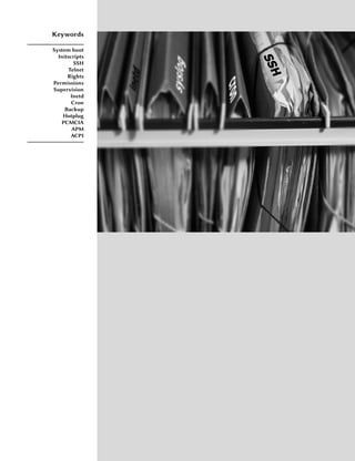 Keywords

System boot
  Initscripts
         SSH
      Telnet
      Rights
Permissions
Supervision
       Inetd
        Cron
     Backup
    Hotplug
   PCMCIA
        APM
       ACPI
 
