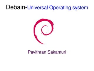 Debain- Universal Operating system Pavithran Sakamuri 