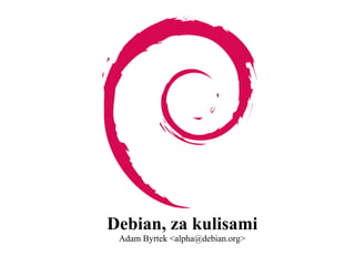Debian, za kulisami
 Adam Byrtek <alpha@debian.org>