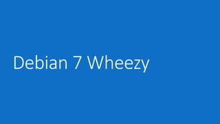 Debian 7 Wheezy 
 