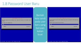 1.8 Password User Baru 
Berilah 
kata sandi 
pada user 
baru yang 
barusan 
kalian 
buat 
 