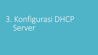 3. Konfigurasi DHCP 
Server 
 