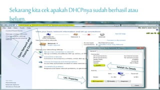 Sekarang kita cek apakah DHCPnya sudah berhasil atau 
belum. 
 