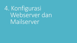 4. Konfigurasi 
Webserver dan 
Mailserver 
 