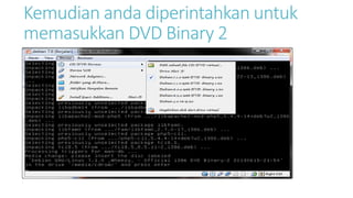 Kemudian anda diperintahkan untuk 
memasukkan DVD Binary 2 
 