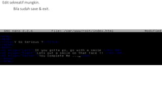 Edit sekreatif mungkin. 
Bila sudah save & exit. 
 