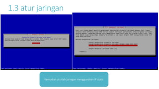 1.3 atur jaringan 
Kemudian aturlah jaringan menggunakan IP statis 
 